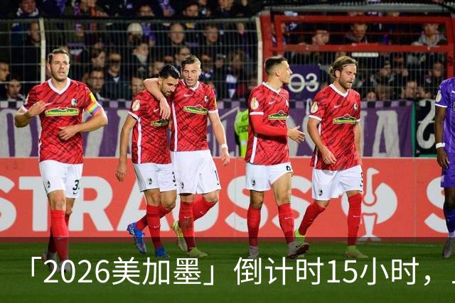 「2026美加墨」倒计时15小时，上直播吧追世界杯！你想要的全都有
