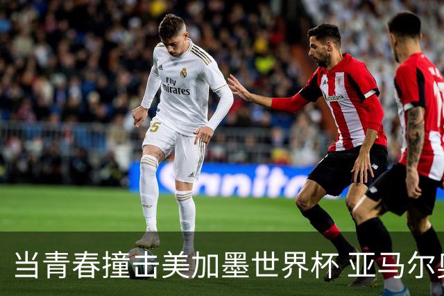 当青春撞击美加墨世界杯 亚马尔奥利塞领衔超新星风暴